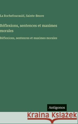 R?flexions, sentences et maximes morales: R?flexions, sentences et maximes morales Sainte-Beuve                             La Rochefoucauld 9783563754641 Antigonos Verlag - książka