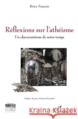 R?flexions sur l'ath?isme: Un obscurantisme de notre temps Brice Faucon Richard Escudier 9782336556734 Editions L'Harmattan - książka