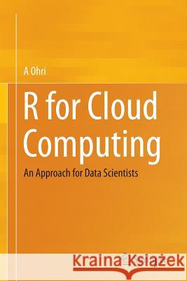 R for Cloud Computing: An Approach for Data Scientists Ohri, A. 9781493917013 Springer - książka