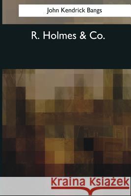 R. Holmes & Co John Kendrick Bangs 9781544091402 Createspace Independent Publishing Platform - książka