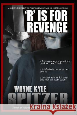 'r' Is for Revenge: A Dark Fantasy about the Ferryman Dravidian and His Sword Rosethorn Wayne Kyle Spitzer 9781731468703 Independently Published - książka