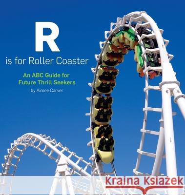 R is for Roller Coaster: An ABC Guide for Future Thrill Seekers Aimee Carver 9780578324036 R Is for Roller Coaster, LLC - książka