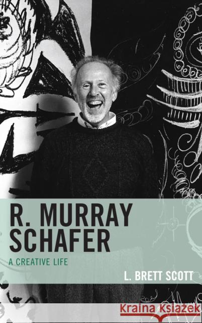 R. Murray Schafer: A Creative Life Scott, L. Brett 9780810888258 Rowman & Littlefield Publishers - książka