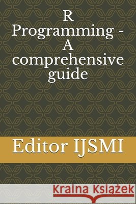 R Programming - A comprehensive guide Ijsmi, Editor 9798654217325 Independently Published - książka