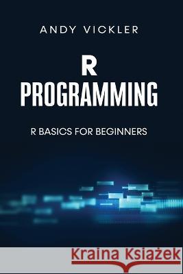 R Programming: R Basics for Beginners Andy Vickler   9781955786638 Ladoo Publishing LLC - książka