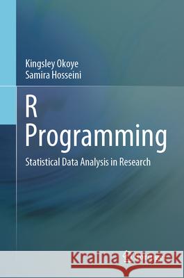 R Programming: Statistical Data Analysis in Research Kingsley Okoye Samira Hosseini 9789819733842 Springer - książka