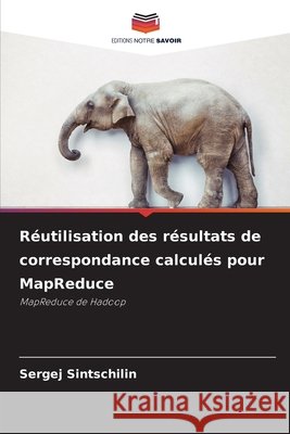 R?utilisation des r?sultats de correspondance calcul?s pour MapReduce Sergej Sintschilin 9786209800733 Editions Notre Savoir - książka