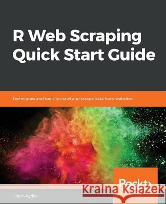 R Web Scraping Quick Start Guide Olgun Aydin 9781789138733 Packt Publishing - książka