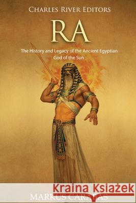Ra: The History and Legacy of the Ancient Egyptian God of the Sun Charles River Editors                    Markus Carabas 9781727895643 Createspace Independent Publishing Platform - książka