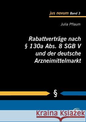 Rabattverträge nach § 130a Abs. 8 SGB V und der deutsche Arzneimittelmarkt Pflaum, Julia   9783836680714 Diplomica - książka