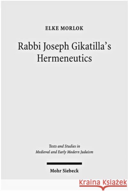 Rabbi Joseph Gikatilla's Hermeneutics Elke Morlok 9783161502033 Mohr Siebeck - książka