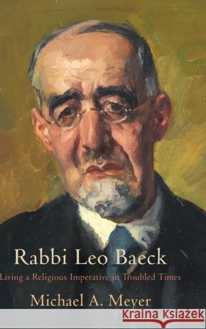 Rabbi Leo Baeck: Living a Religious Imperative in Troubled Times Michael a. Meyer 9780812252569 University of Pennsylvania Press - książka