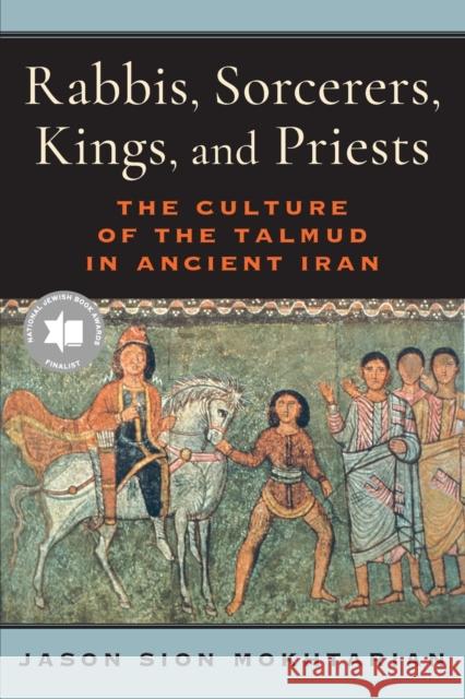 Rabbis, Sorcerers, Kings, and Priests: The Culture of the Talmud in Ancient Iran Jason Sion Mokhtarian 9780520385726 University of California Press - książka