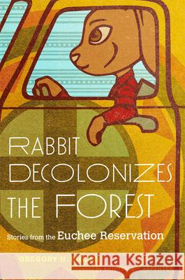 Rabbit Decolonizes the Forest: Stories from the Euchee Reservation Gregory H. Bigler Kristen A. Carpenter 9780806193632 University of Oklahoma Press - książka