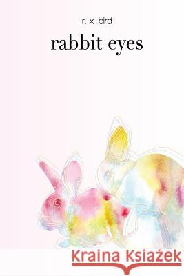 Rabbit Eyes: On Love, Loss, and Dead Disco R. X. Bird 9781532703188 Createspace Independent Publishing Platform - książka