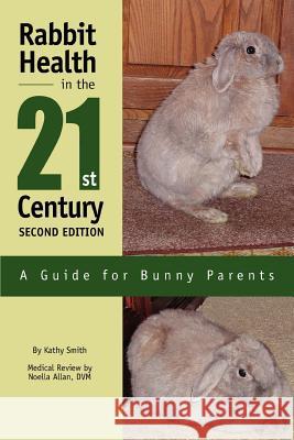 Rabbit Health in the 21st Century Second Edition: A Guide for Bunny Parents Smith, Kathy 9780595281374 iUniverse - książka
