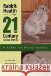 Rabbit Health in the 21st Century Second Edition: A Guide for Bunny Parents Smith, Kathy 9780595281374 iUniverse