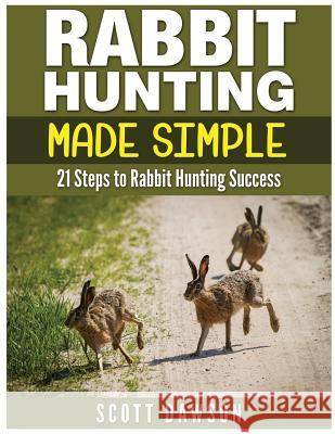 Rabbit Hunting Made Simple: 21 Steps to Rabbit Hunting Success Scott Dawson 9781514355954 Createspace - książka