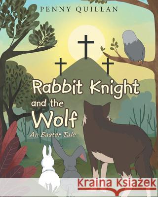 Rabbit Knight and the Wolf: An Easter Tale Penny Quillan 9781635753349 Christian Faith Publishing, Inc. - książka