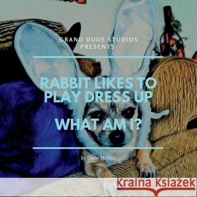 Rabbit Likes to Play Dress Up - What Am I? Francisca F Phillips Darin Phillips  9798361196494 Independently Published - książka