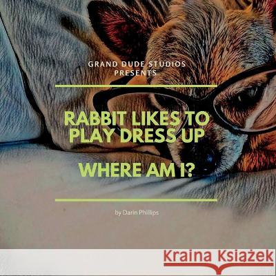 Rabbit Likes to Play Dress Up - Where Am I? Francisca F Phillips Darin Phillips  9798361174294 Independently Published - książka