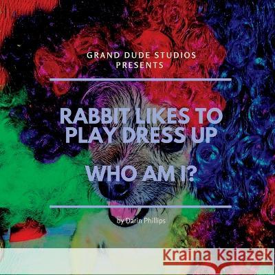 Rabbit Likes to Play Dress Up - Who am I? Francisca F Phillips Darin Phillips  9798361194254 Independently Published - książka