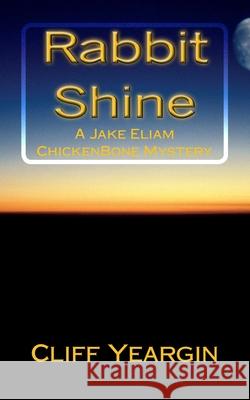 Rabbit Shine: A Jake Eliam ChickenBone Mystery Yeargin, Cliff 9781491062265 Createspace - książka