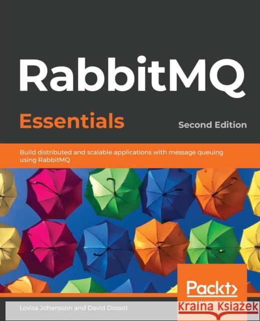 RabbitMQ Essentials - Second Edition: Build distributed and scalable applications with message queuing using RabbitMQ Johansson, Lovisa 9781789131666 Packt Publishing - książka