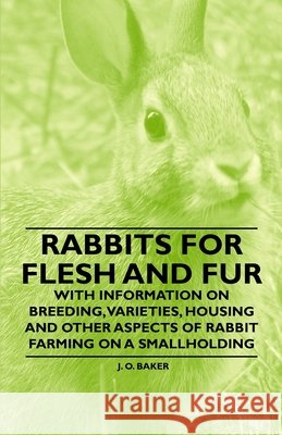 Rabbits for Flesh and Fur - With Information on Breeding, Varieties, Housing and Other Aspects of Rabbit Farming on a Smallholding J. O. Baker 9781446530054 Brunton Press - książka