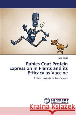 Rabies Coat Protein Expression in Plants and its Efficacy as Vaccine Singh Ankit 9783659665578 LAP Lambert Academic Publishing - książka