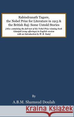 Rabindranath Tagore, the Nobel Prize for Literature in 1913, and the British Raj: Some Untold Stories A B M Shamsud Doulah   9781482864052 Partridge Singapore - książka