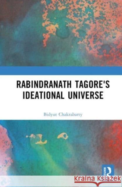 Rabindranath Tagore's Ideational Universe Bidyut (Delhi University, India) Chakrabarty 9781032546803 Taylor & Francis Ltd - książka