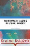 Rabindranath Tagore's Ideational Universe Bidyut (Delhi University, India) Chakrabarty 9781032546803 Taylor & Francis Ltd