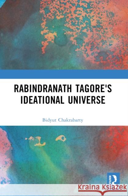 Rabindranath Tagore's Ideational Universe Bidyut Chakrabarty 9781032629889 Routledge India - książka