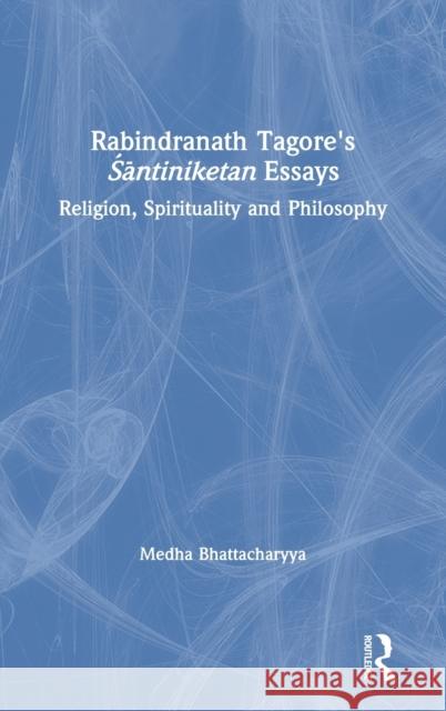 Rabindranath Tagore's Śāntiniketan Essays: Religion, Spirituality and Philosophy Bhattacharyya, Medha 9781138361546 Routledge Chapman & Hall - książka