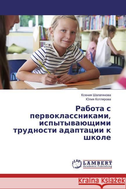 Rabota s pervoklassnikami, ispytyvajushhimi trudnosti adaptacii k shkole Shalaginova, Xeniya; Kotlyarova, Juliya 9783659891151 LAP Lambert Academic Publishing - książka