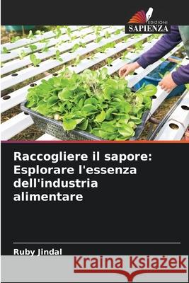 Raccogliere il sapore: Esplorare l'essenza dell'industria alimentare Ruby Jindal 9786207902415 Edizioni Sapienza - książka