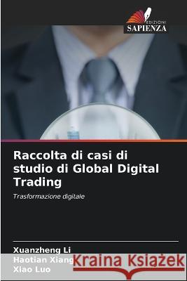 Raccolta di casi di studio di Global Digital Trading Xuanzheng Li Haotian Xiang Xiao Luo 9786206112686 Edizioni Sapienza - książka