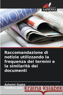 Raccomandazione di notizie utilizzando la frequenza dei termini e la similarità dei documenti Gupta, Ashwini, Jain, Vaibhav 9786208912123 Edizioni Sapienza - książka