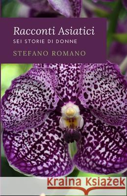 Racconti Asiatici: Sei Storie di Donne Stefano Romano 9781678002220 Lulu.com - książka