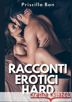 Racconti Erotici Hard: Trame Con Sesso Esplicito Di Storie Porno Priscilla Bon 9781667110448 Lulu.com - książka