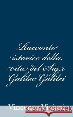 Racconto istorico della vita del Sig.r Galileo Galilei Viviani, Vincenzo 9781483949451 Createspace - książka