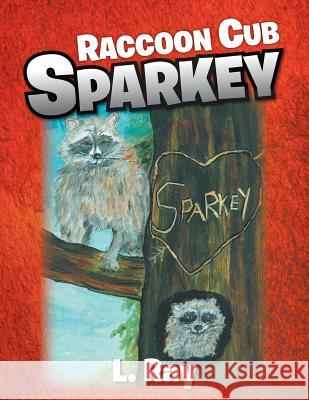 Raccoon Cub Sparkey: A Fable - SPARKEY'S DAY Ray, L. 9781465383891 Xlibris Corporation - książka