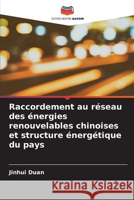 Raccordement au réseau des énergies renouvelables chinoises et structure énergétique du pays Duan, Jinhui 9786136283197 Editions Notre Savoir - książka