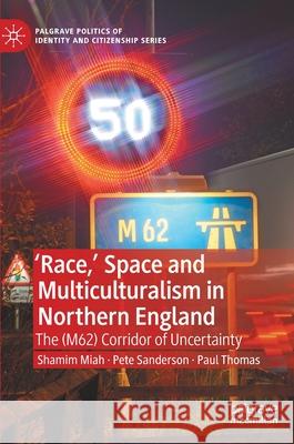 'Race, ' Space and Multiculturalism in Northern England: The (M62) Corridor of Uncertainty Miah, Shamim 9783030420314 Palgrave MacMillan - książka