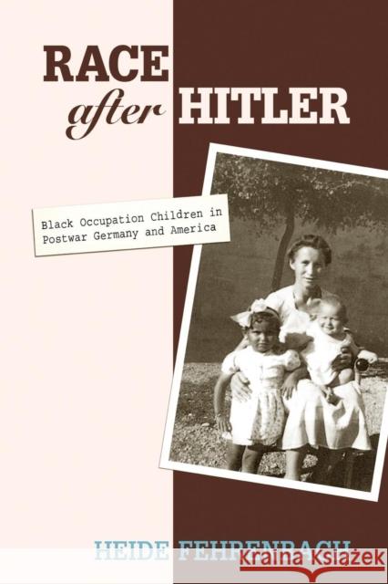 Race After Hitler: Black Occupation Children in Postwar Germany and America Fehrenbach, Heide 9780691133799 Princeton University Press - książka