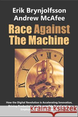 Race Against the Machine: How the Digital Revolution is Accelerating Innovation, Driving Productivity, and Irreversibly Transforming Employment McAfee, Andrew 9780984725113 Digital Frontier Press - książka