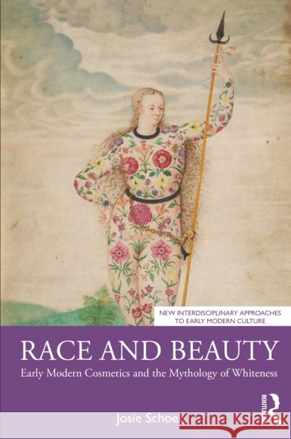 Race and Beauty: Early Modern Cosmetics and the Mythology of Whiteness Josie Schoel 9781032499338 Routledge - książka
