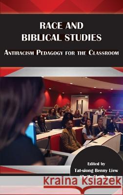 Race and Biblical Studies: Antiracism Pedagogy for the Classroom Tat-Siong Benny Liew, Shelly Matthews 9781628375305 SBL Press - książka