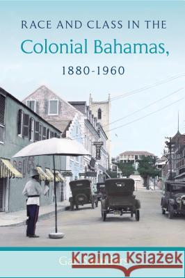 Race and Class in the Colonial Bahamas, 1880-1960 Gail Saunders 9780813062549 University Press of Florida - książka